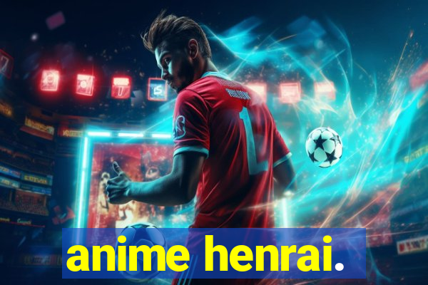 anime henrai.